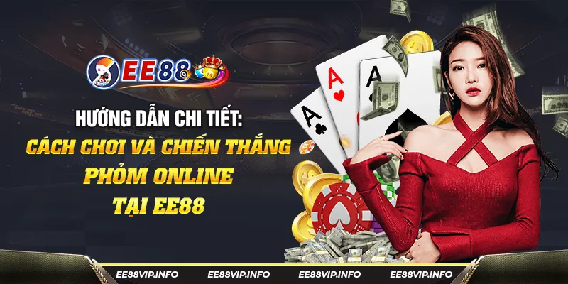 40 Huong dan chi tiet Cach choi va chien thang phom online tai EE88 18 11zon
