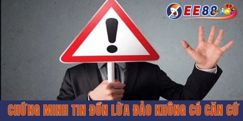 Chứng minh tin đồn lừa đảo không có căn cứ
