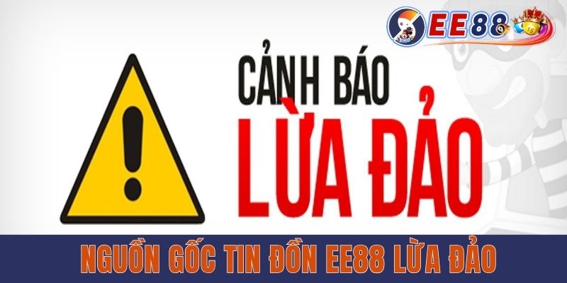 Nguồn gốc tin đồn EE88 lừa đảo