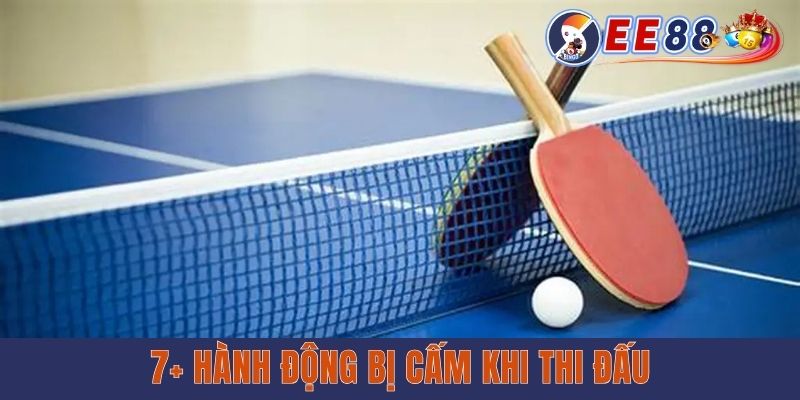 Toàn Tập Luật Chơi Bóng Bàn Chuẩn Chỉ A-Z Cho Newbie 7+ hành động bị cấm khi thi đấu