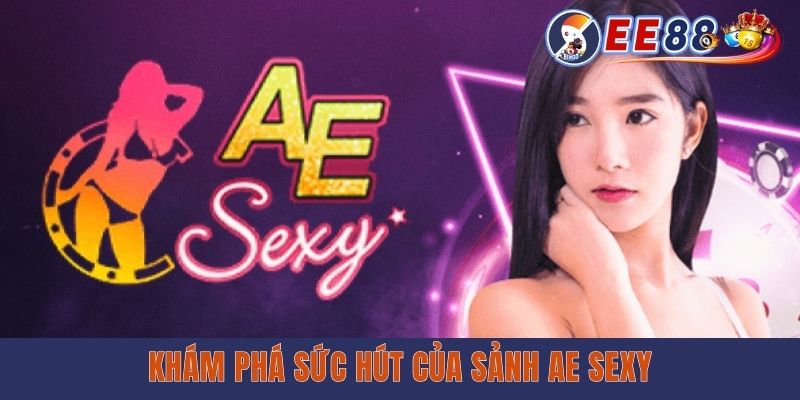 Khám phá sức hút của sảnh AE